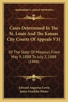 Cases Determined In The St. Louis And The Kansas City Courts Of Appeals V31: Of The State Of Missouri, From May 9, 1888 To July 2, 1888 1165387484 Book Cover