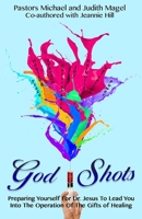 God Shots: Preparing Yourself For Dr. Jesus To Lead You Into The Operation Of The Gifts Of Healing 1533571295 Book Cover