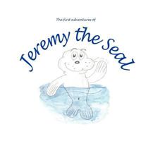 The First Adventures of Jeremy the Seal 1470014459 Book Cover