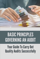 Basic Principles Governing An Audit: Your Guide To Carry Out Quality Audits Successfully: Fundamental Principles Of Auditing B098CSN226 Book Cover