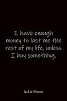 I have enough money to last me the rest of my life, unless I buy something. Jackie Mason: Quote Notebook - Lined Notebook -Lined Journal - Blank Notebook 1082385425 Book Cover