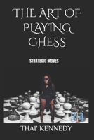 THE ART OF PLAYING CHESS: STRATEGIC MOVES B09RM5XD1J Book Cover