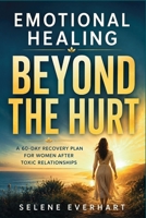 Emotional Healing Beyond the Hurt: A 60-Day Recovery Plan for Women After Toxic Relationships B0H6NNQXRJ Book Cover