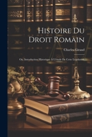 Histoire Du Droit Romain: Ou, Introduction Historique À L'étude De Cette Législation 1021624195 Book Cover