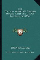 The Poetical Works Of Edward Moore, With The Life Of The Author 0548777640 Book Cover