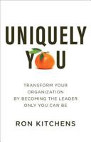 Uniquely You: Transform Your Organization by Becoming the Leader Only You Can Be 0801093740 Book Cover