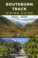 ROUTEBURN TRACK HIKING GUIDE 2025 - 2026: The Complete Trekker’s Guide to Exploring New Zealand’s Alpine Wonderland with Confidence B0FV8QN2H3 Book Cover