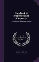 Handbook in Woodwork and Carpentry, for Teachers and Normal Schools (Classic Reprint) 1355985048 Book Cover