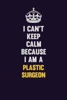 I can't Keep Calm Because I Am A Plastic surgeon: Motivational and inspirational career blank lined gift notebook with matte finish 1698895038 Book Cover