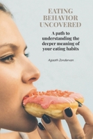 Eating behavior uncovered: A path to understanding the deeper meaning of your eating habits. B0DQKVLZW1 Book Cover