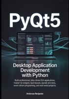 PyQt5 Desktop Application Development with Python: Build Professional, Data-Driven GUI Applications, Master Qt Widgets, Layouts, Signals and Slots, Event-Driven Programming, and Real-World Projects B0GZCTCCDP Book Cover