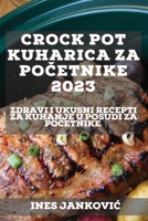 Crock Pot kuharica za početnike 2023: Zdravi i ukusni recepti za kuhanje u posudi za početnike 1837526478 Book Cover