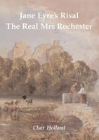 Jane Eyre's Rival: The Real Mrs Rochester 1907527001 Book Cover