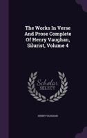 The Works In Verse And Prose Complete Of Henry Vaughan, Silurist; Volume 4 1347079661 Book Cover
