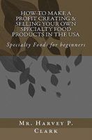 How to Make a Profit Creating & Selling Your Own Specialty Food Products in the USA: Specialty Foods for Beginners 1449911471 Book Cover