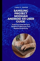 Samsung Project Moohan Android XR User Guide: Exploring Comprehensive Guidance to Maximize Your Headset Productivity B0FBMFQKSC Book Cover