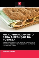 MICROFINANCIAMENTO PARA A REDUÇÃO DA POBREZA: UM ESTUDO DE CASO DE APED NO DISTRITO DE DENKYIRA DE DOIS-HEMANG-LOWER NA REGIÃO CENTRAL DO GANA 620313208X Book Cover