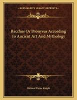 Bacchus Or Dionysus According To Ancient Art And Mythology 1163035742 Book Cover