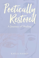 Poetically Restored: A Journey of Healing 1638440751 Book Cover