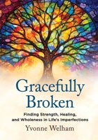Gracefully Broken: Finding Strength, Healing, and Wholeness in Life’s Imperfections 1917728379 Book Cover