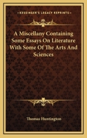 A Miscellany Containing Some Essays On Literature With Some Of The Arts And Sciences 1417962496 Book Cover