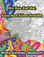 Wer Kein Ziel Hat, Kann Auch Keines Erreichen Motivierende Malbuch: 40 Motivierende Und Inspirierende Malseiten Für Kinder Und Erwachsene | Malbuch ... Zwischen 8 Und 13 Jahren B08SGR3321 Book Cover