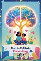 Mindful Brain Parenting: Science-Driven Strategies for Raising Smart, Happy, Resilient Kids B0F5HSQNL1 Book Cover
