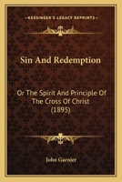 Sin And Redemption: Or The Spirit And Principle Of The Cross Of Christ 116561457X Book Cover