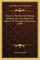 Letters To The Reverend Thomas Belsham, On Some Important Subjects Of Theological Discussion 1279929073 Book Cover