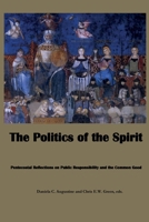 The Politics of the Spirit: Pentecostal Reflections on Public Responsibility and the Common Good 1938373596 Book Cover