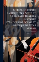Myrialde; conte lyrique en 5 actes et 6 tableaux [d'apres un conte d'Andersen] Poème et musique de LÃ(c)on Moeau (French Edition) 1024131319 Book Cover
