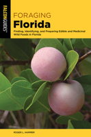 Foraging Florida: Finding, Identifying, and Preparing Edible Wild Foods in Florida 1493069799 Book Cover