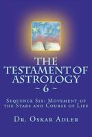 The Testament of Astrology 6: Sequence Six: Movement of the Stars and Course of Life 1463637896 Book Cover