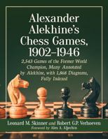 Alexander Alekhine's Chess Games, 1902-1946 : 2543 Games of the Former World Champion, Many Annotated by Alekhine, with 1868 Diagrams, Fully Indexed 1476679428 Book Cover