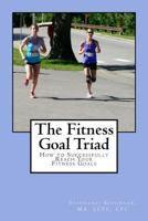 The Fitness Goal Triad: How to Successfully Reach Your Life Fitness Goals 1519728166 Book Cover