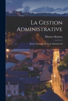La Gestion Administrative: �tude Th�orique de Droit Administratif... 101557176X Book Cover