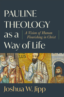 Pauline Theology as a Way of Life: A Vision of Human Flourishing in Christ 1540965724 Book Cover