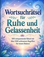 Wortsuchrätsel für Ruhe und Gelassenheit: 100 entspannende Rätsel mit über 1500 achtsamen Begriffen für innere Balance (German Edition) B0H28M6Y36 Book Cover