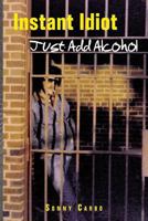 Instant Idiot Just Add Alcohol 1628384743 Book Cover