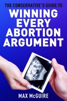 The Conservative's Guide to Winning Every Abortion Argument B0BYRF6K5Z Book Cover