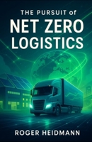 The Pursuit of Net-Zero-Logistics: Mehr Logistik für weniger Emissionen – wie Logistik zum echten CO2-Hebel wird! (German Edition) B0FHP6TYRF Book Cover