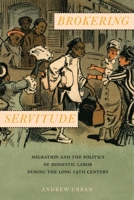 Brokering Servitude: Migration and the Politics of Domestic Labor During the Long Nineteenth Century 0814785840 Book Cover