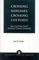 Crossing Sidelines, Crossing Cultures: Sport and Asian Pacific American Cultural Citizenship 0761821252 Book Cover