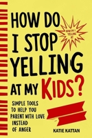 How Do I Stop Yelling at My Kids? Simple Tools to Help You Parent with Love Instead of Anger B0FGJVYJDR Book Cover