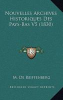 Nouvelles Archives Historiques Des Pays-Bas V5 (1830) 1160042187 Book Cover