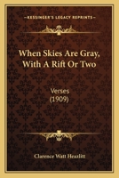 When Skies Are Gray, With A Rift Or Two: Verses (1909) 1437364357 Book Cover
