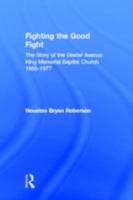 Fighting the Good Fight: The Story of the Dexter Avenue King Memorial Baptist Church, 1865-1977 0415949203 Book Cover