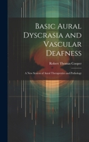 Basic Aural Dyscrasia and Vascular Deafness: A New System of Aural Therapeutics and Pathology 1022097032 Book Cover