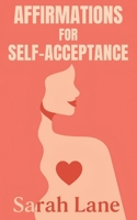 Affirmations for Self-Acceptance: Daily Affirmations and Gentle Reminders to Embrace Your True Self and Build Inner Peace B0FCCKBVQ9 Book Cover