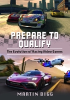 Prepare to Qualify : The Evolution of Racing Video Games 1399097067 Book Cover
